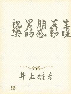 祝男朋友生日快乐的感动暖心的句子