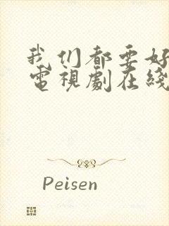 我们都要好好的电视剧在线观看完整版