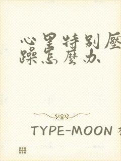 心里特别压抑烦躁怎么办