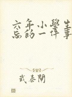 六年小学生活难忘的一件事450字