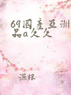 69国产亚洲精品a久久
