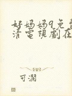 好妈妈9免费高清电视剧在线看