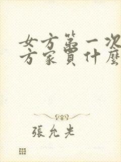 女方第一次去男方家买什么礼物