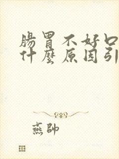 肠胃不好口臭是什么原因引起的