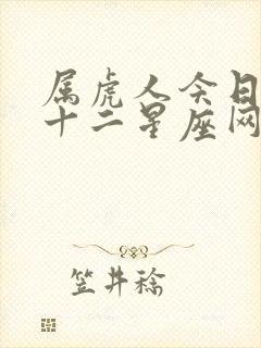 属虎人今日运势十二星座网