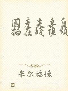 国产夫妻自拍偷拍在线视频