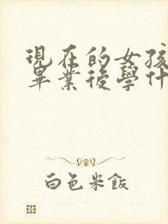 现在的女孩初中毕业后学什么专业好