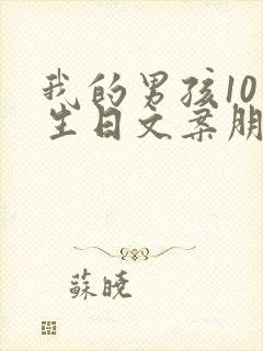 我的男孩10岁生日文案朋友圈