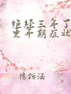 绝经三年了还有更年期症状吗