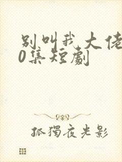 别叫我大佬100集短剧