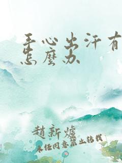 手心出汗有异味怎么办