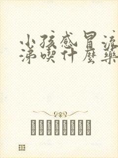 小孩感冒流清鼻涕吃什么药效果好