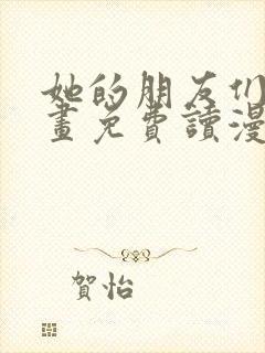 她的朋友们漫画画免费读漫画下拉式土豪漫画