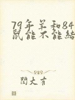 79年羊和84鼠能不能结合