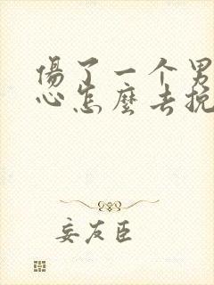 伤了一个男人的心怎么去挽回