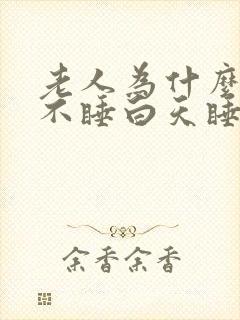 老人为什么晚上不睡白天睡