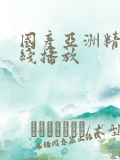 国产亚洲精品在线播放