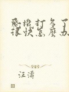 飞机打多了射的很快怎么办