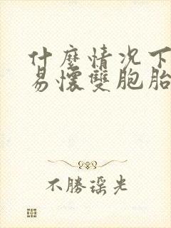 什么情况下最容易怀双胞胎