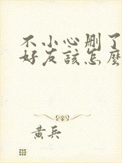 不小心删了微信好友该怎么样恢复