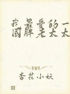 我最爱的一个中国胖老太太