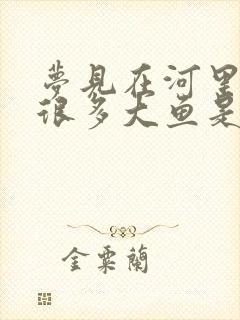 梦见在河里抓到很多大鱼是什么征兆