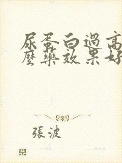 尿蛋白过高吃什么药效果好