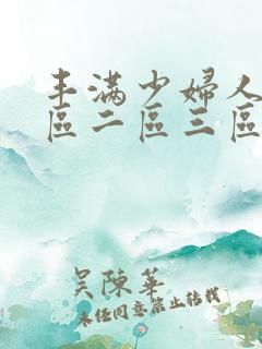 丰满少妇人妻一区二区三区
