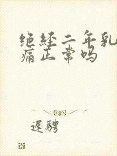 绝经二年乳房胀痛正常吗