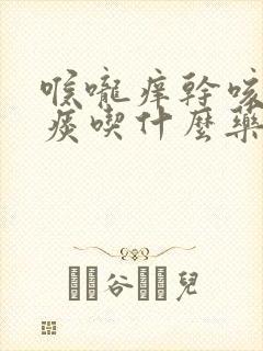 喉咙痒干咳嗽无痰吃什么药效果好