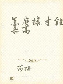 怎么样才能让人长高