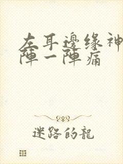 左耳边缘神经一阵一阵痛