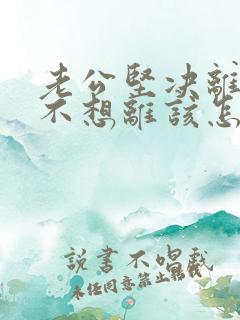 老公坚决离婚我不想离该怎样挽回