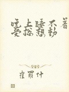 晚上睡不着腿难受总想动