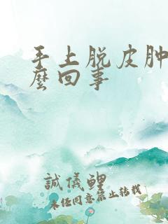 手上脱皮肿痒怎么回事