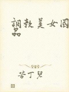 调教美女国产精品