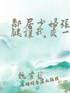 邻居少妇张开双腿让我爽一