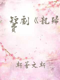短剧《龙归》免费