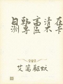 日韩高清在线亚洲专区不卡