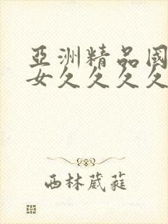 亚洲精品国产美女久久久久