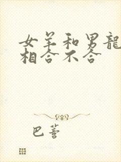 女羊和男龙的属相合不合