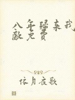 八年归来我已无敌免费