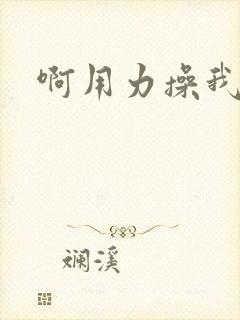 啊用力操我啊啊