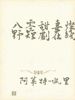 八零甜妻灿若明野短剧在线观看全集