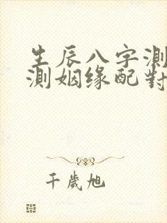 生辰八字测姻缘测姻缘配对