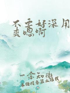 不要好深用力好爽嗯啊