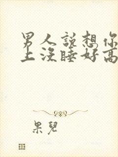 男人说想你一晚上没睡好高情商回复