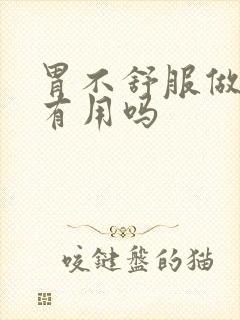 胃不舒服做胃镜有用吗