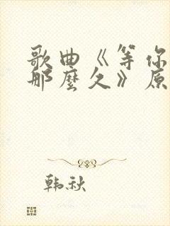 歌曲《等你等了那么久》原唱