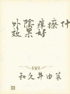 外阴痒擦什么药效果好